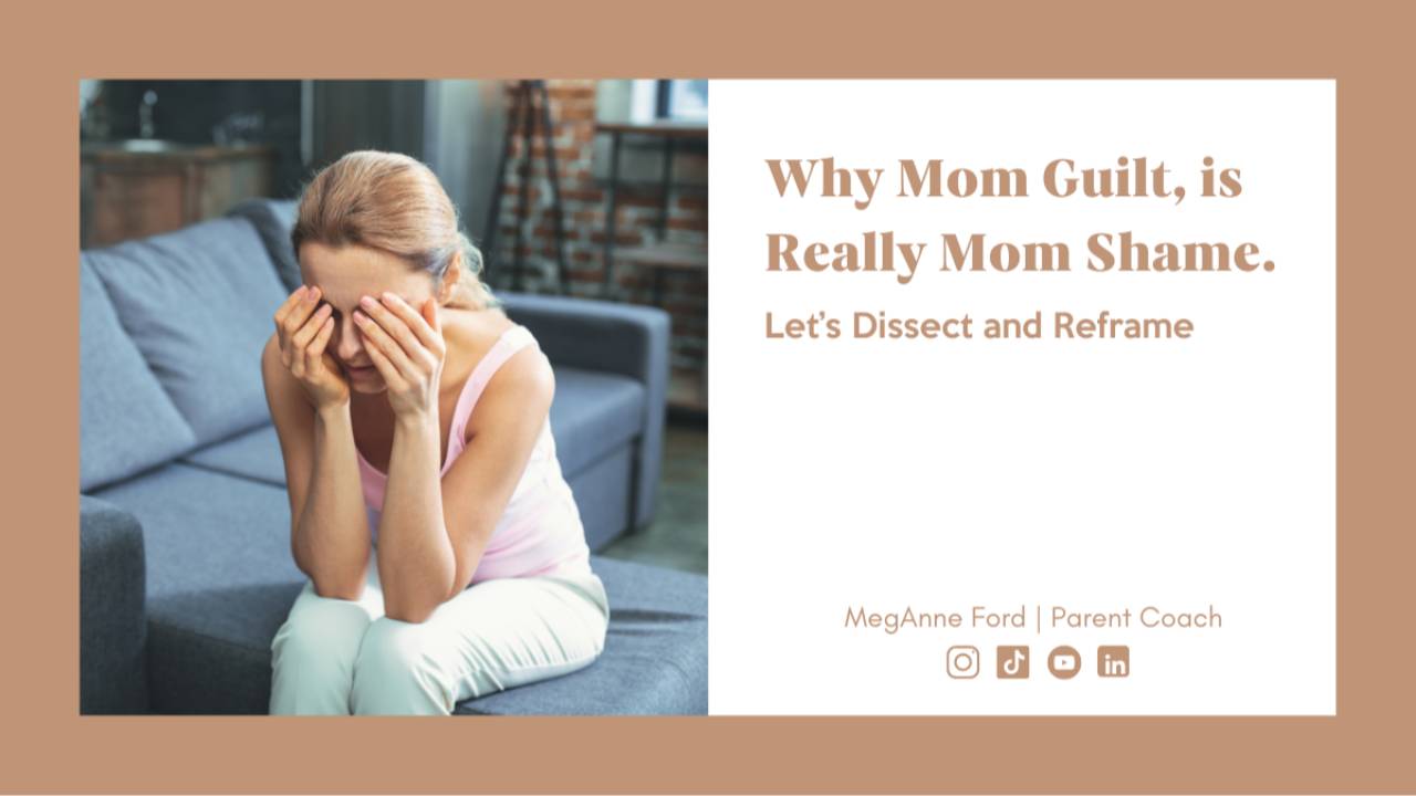 Why Mom Guilt, is Really Mom Shame. | Parent Coach | MegAnne Ford