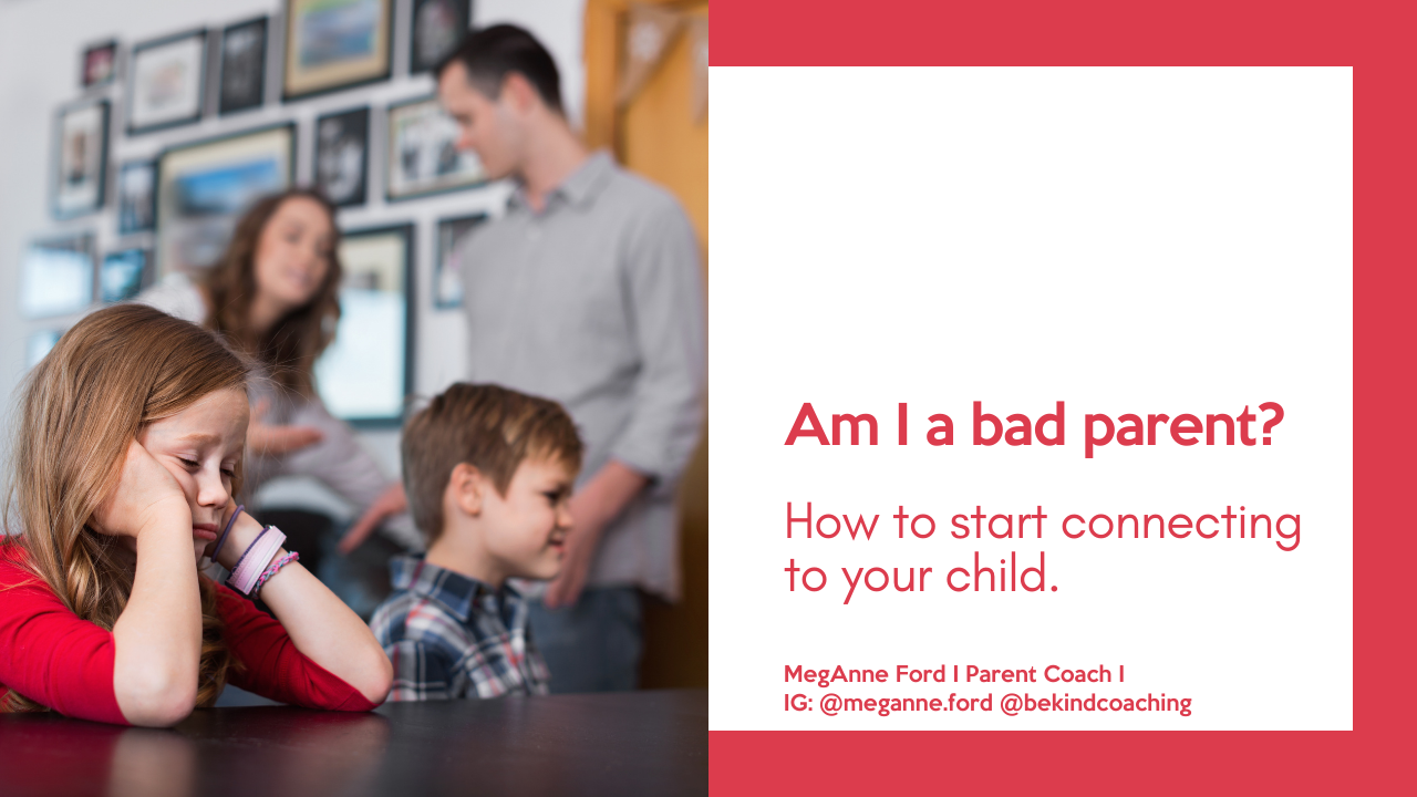 Am I a bad parent? How to start connecting to your child