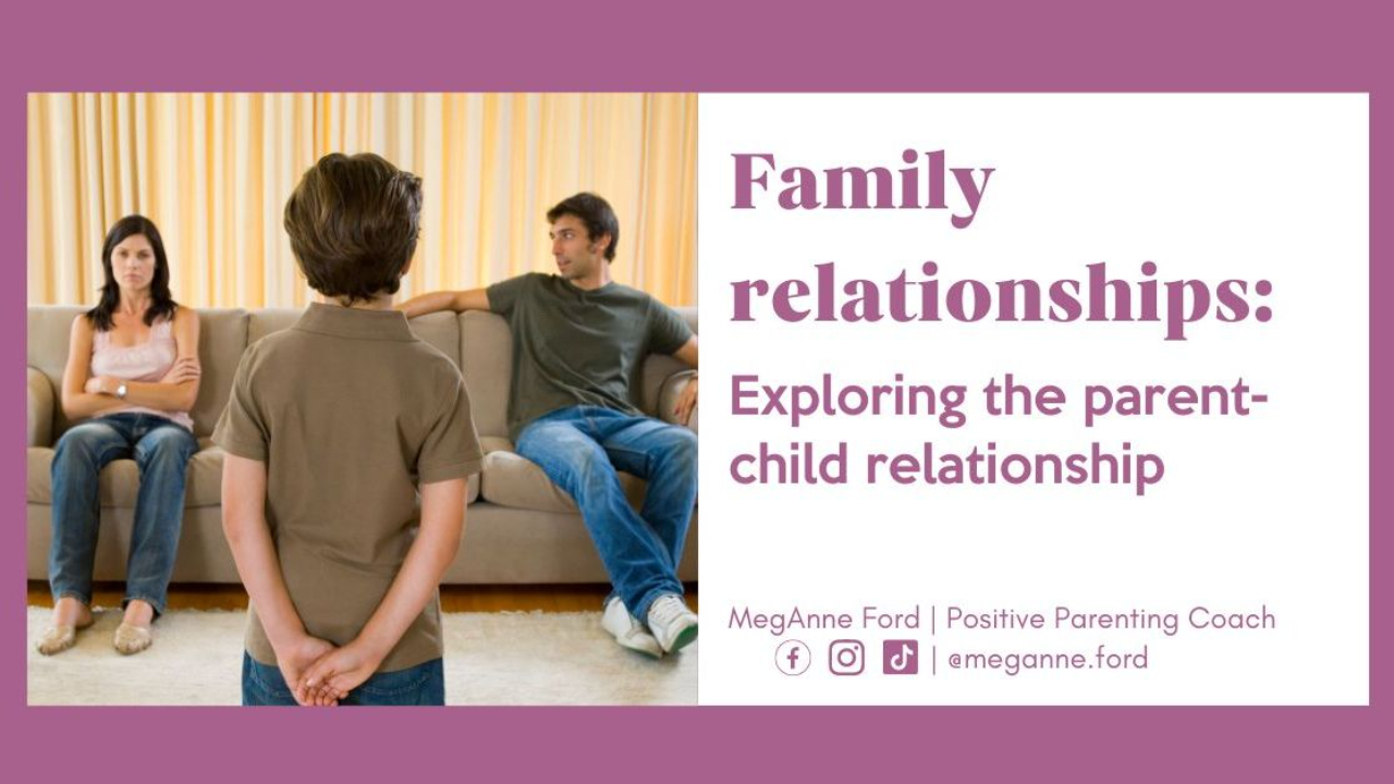 Family relationships: exploring the parent-child relationship - Positive parenting coach