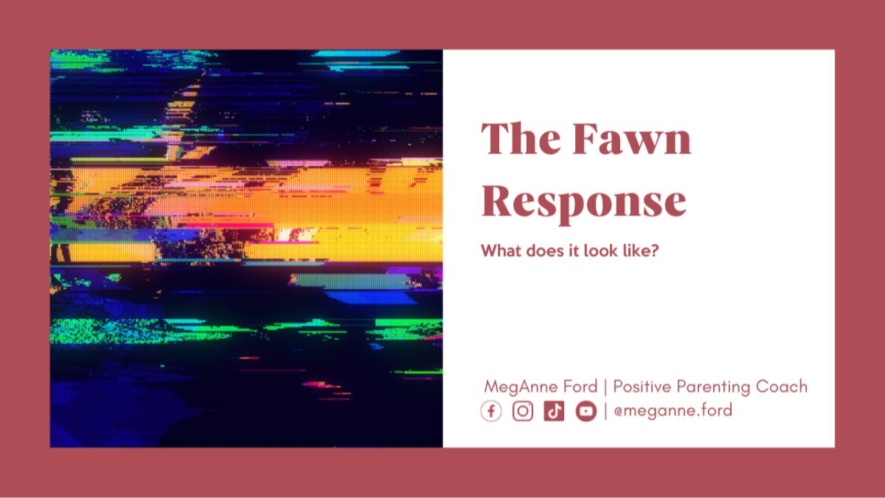 The Fawn Response| Positive Parenting Coach MegAnne Ford