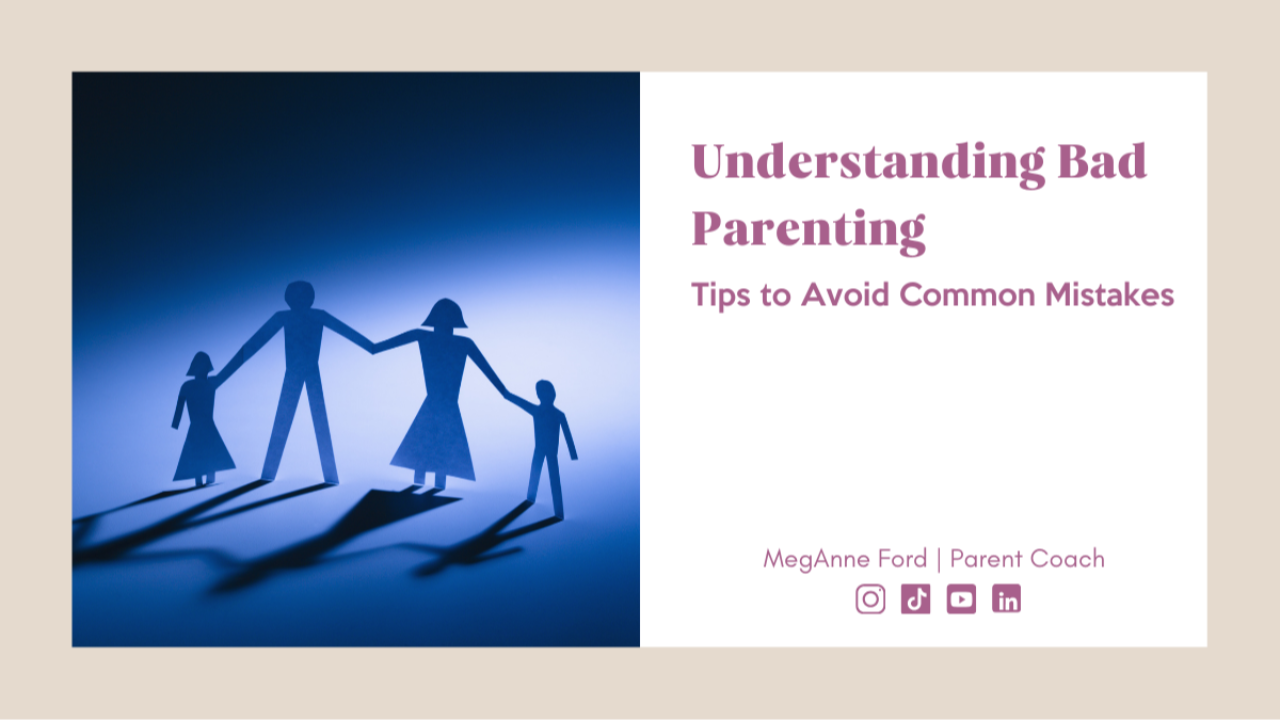 Understanding Bad Parenting Tips to Avoid Common Mistakes | Parent Coach | MegAnne Ford