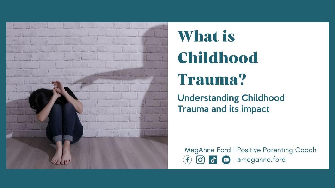 Blog 5.11 What is childhood trauma? Positive Parenting Coach MegAnne Ford